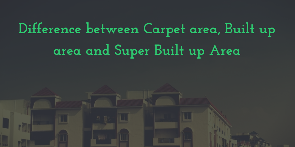Difference between Carpet area, Built up area and Super Built up Area